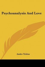 Psychoanalysis and Love - André Tridon