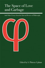 The Space of Love and Garbage: And Other Essays from the Harvard Review of Philosophy - S. Phineas Upham, Stanley Cavell