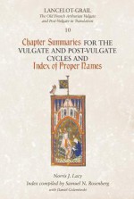 Chapter Summaries for the Vulgate and Post-Vulgate Cycles and Index of Proper Names - Norris J. Lacy, Samuel N. Rosenberg, Daniel Golembeski