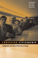 Contested Citizenship: Immigration and Cultural Diversity in Europe - Ruud Koopmans, Paul Statham, Marco Giugni, Florence Passy