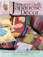 Sew & Quilt Japanese Decor: Contemporary Quilts, Hangings and Pillows for the Home - Trice Boerens