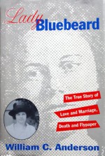 Lady Bluebeard: The True Story of Love and Marriage, Death and Flypaper - William C. Anderson