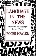 Language in the News: Discourse and Ideology in the British Press - Roger Fowler