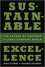 Sustainable Excellence: The Future of Business in a Fast-Changing World - Aron Cramer, Zachary Karabell