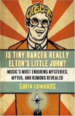 Is Tiny Dancer Really Elton's Little John?: Music's Most Enduring Mysteries, Myths, and Rumors Revealed - Gavin Edwards