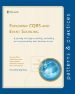 Exploring CQRS and Event Sourcing (Microsoft patterns & practices) - Greg Young, Julian Dominguez, Grigori Melnik, Fernando Simonazzi, Mani Subramanian, Dominic Betts