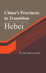 China's Provinces in Transition: Hebei - R Guo, Luc Guo