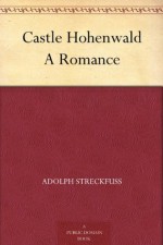 Castle Hohenwald A Romance - Adolph Streckfuss, A. L. (Annis Lee) Wister