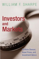 Investors and Markets: Portfolio Choices, Asset Prices, and Investment Advice (Princeton Lectures in Finance) - William F. Sharpe