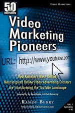 50 Interviews: Video Marketing Pioneers: How America's Most Skilled, Most Inspired, Online Video Advertising Creators Are Transformin - Randy Berry, Laura Lee Carter, David Butler