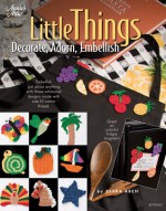 Little Things: Decorate, Adorn, Embellish - Debra Arch