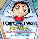 I Can't, I Won't, No Way!: A Book For Children Who Refuse to Poop - Tracey J. Vessillo, Mike Motz