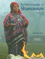 An Encyclopedia of Shamanism, Volume One: A-M - Christina Pratt