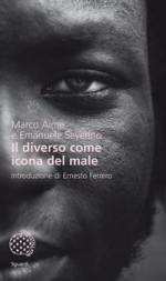 Il diverso come icona del male - Marco Aime, Emanuele Severino, Ernesto Ferrero