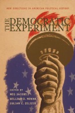 The Democratic Experiment: New Directions in American Political History - Meg Jacobs, William J. Novak