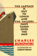 The Captain is Out to Lunch - Charles Bukowski, R. Crumb