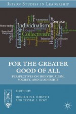 For the Greater Good of All: Perspectives on Individualism, Society, and Leadership (Jepson Studies in Leadership) - Donelson R. Forsyth, Crystal L. Hoyt