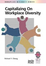Capitalizing on Workplace Diversity - Richard Y. Chang, Louis Ed. Chang