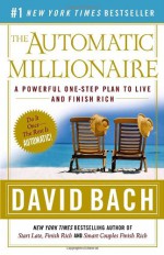 The Automatic Millionaire: A Powerful One-Step Plan to Live and Finish Rich - David Bach