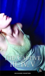 The Captive III, IV, V: The Perfumed Trap, The Eyes Behind the Mask, The Black Rose - Richard Manton