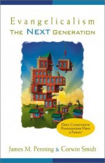 Evangelicalism: The Next Generation - James M. Penning, Corwin E. Smidt