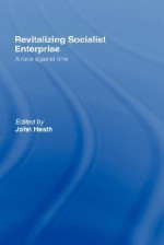 Revitalizing Socialist Enterprise - John Heath