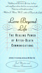 Love Beyond Life: The Healing Power of After-Death Communications - Joel Martin