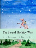 The Seventh Birthday Wish, Second Edition - Bruce E. Arrington, Florence Jayne