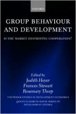 Group Behaviour and Development: Is the Market Destroying Cooperation? - Judith Heyer, Rosemary Thorp, Frances Stewart