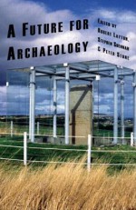 A Future for Archaeology - Layton Robert, Robert Layton, Stephen Shennan