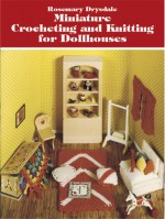 Miniature Crocheting and Knitting for Dollhouses - Rosemary Drysdale