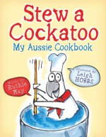 Stew a Cockatoo: My Aussie Cookbook - Ruthie May, Leigh Hobbs