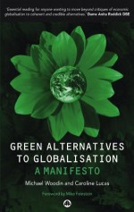 Green Alternatives to Globalisation: A Manifesto - Michael Woodin, Caroline Lucas