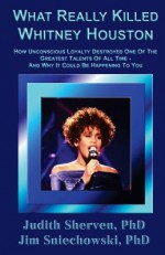 What Really Killed Whitney Houston - Judith Sherven, Jim Sniechowski
