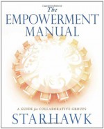 The Empowerment Manual: A Guide for Collaborative Groups - Starhawk