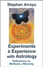 Experiments & Experience with Astrology: Reflections on Methods & Meaning - Stephen Arroyo