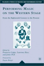 Performing Magic on the Western Stage: From the Eighteenth Century to the Present - Francesca Coppa