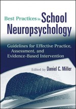 Best Practices in School Neuropsychology: Guidelines for Effective Practice, Assessment, and Evidence-Based Intervention - Daniel Miller