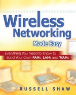 Wireless Networking Made Easy: Everything You Need To Know To Build Your Own Pa Ns, La Ns, And Wa Ns - Russell Shaw