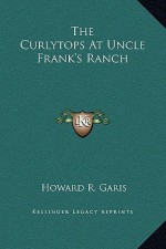 The Curlytops at Uncle Frank's Ranch - Howard R. Garis