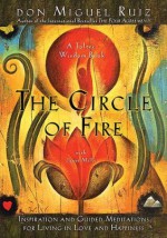 The Circle of Fire: Inspiration and Guided Meditations for Living in Love and Happiness (Formerly "Prayers: A Communion With Our Creator") (The Toltec Wisdom Series) - Miguel Ruiz, Janet Mills