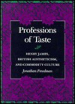 Professions of Taste: Henry James, British Aestheticism, and Commodity Culture - Jonathan Freedman