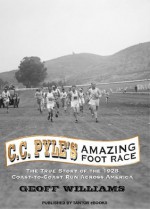 C. C. Pyle's Amazing Foot Race: The True Story of the 1928 Coast-to-Coast Run Across America - Geoff Williams