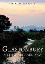 Glastonbury: Myth & Archaeology - Philip Rahtz