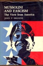 Mussolini and Fascism: The View from America - John Patrick Diggins