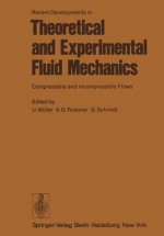 Recent Developments in Theoretical and Experimental Fluid Mechanics: Compressible and Incompressible Flows - U. Müller, K.G. Roesner, B. Schmidt