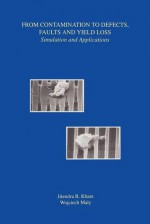 From Contamination to Defects, Faults and Yield Loss: Simulation and Applications (Frontiers in Electronic Testing) - Jitendra B. Khare, Wojciech Maly