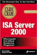 MCSE ISA Server 2000 Exam Cram: Exam: 70-227 - Diana Bartley, Gregory Smith