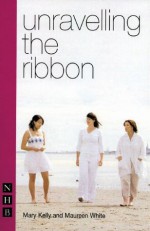 Unravelling the Ribbon - Mary Kelly, Maureen White