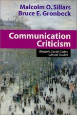 Communication Criticism: Rhetoric, Social Codes, Cultural Studies - Malcolm O. Sillars, Bruce E. Gronbeck